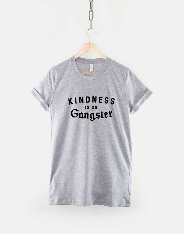 Kindness Is So Gangsta T-Shirt - Womens Mantra Good Positive Vibes Fashion Slogan Shirt