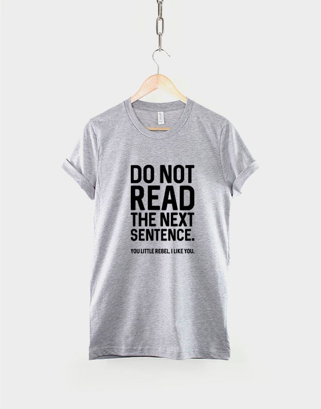 Do Not Read The Next Sentence. You Little Rebel, I Like You - Funny Slogan T-Shirt