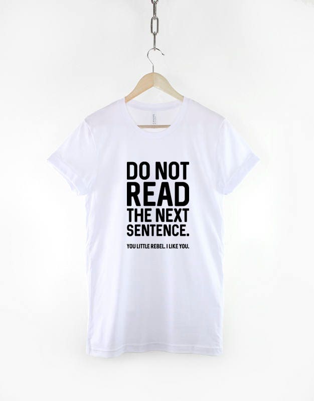 Do Not Read The Next Sentence. You Little Rebel, I Like You - Funny Slogan T-Shirt