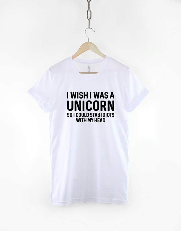 Unicorn Shirt - I Wish I Was A Unicorn So I Could Stab Idiots With My Head T-Shirt