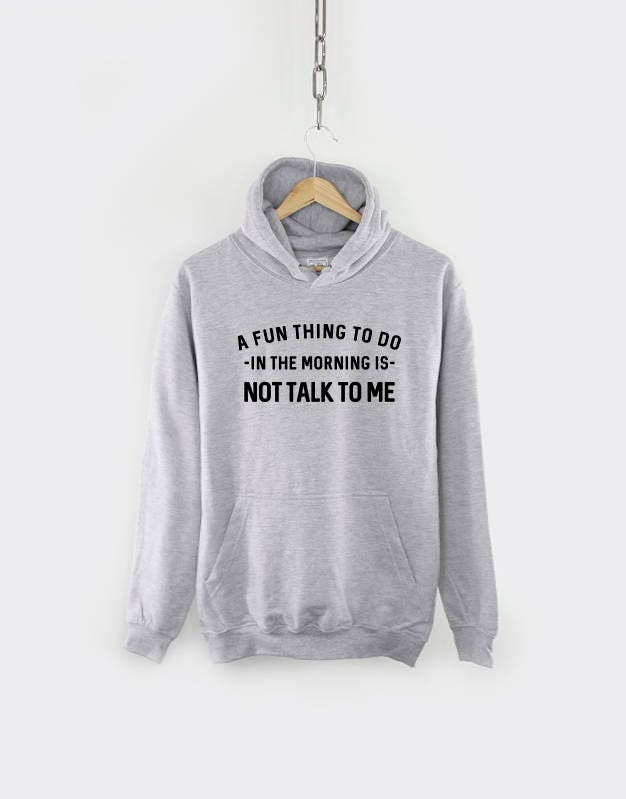 Morning Hoodie - A Fun Thing To Do In The Morning Is Not Talk To Me Hoody