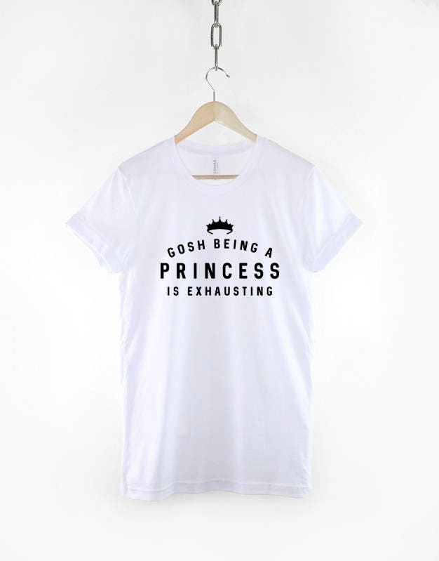 Gosh Being A Princess Is Exhausting Tshirt - Slogan T-Shirt