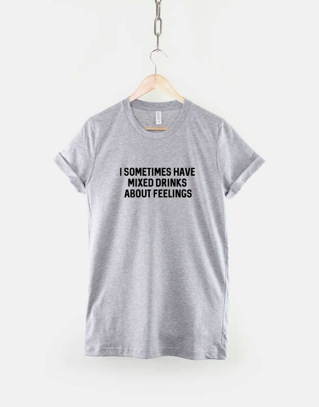 I Sometime Have Mixed Feelings About Drinks T-Shirt