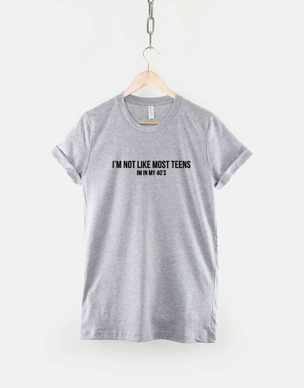 I'm Not Like Most Teens, I'm in my 40's - Forever Young Slogan T-Shirt