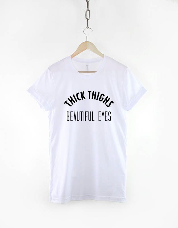 Thick Thighs Beautiful Eyes T-Shirt Sassy T Shirt