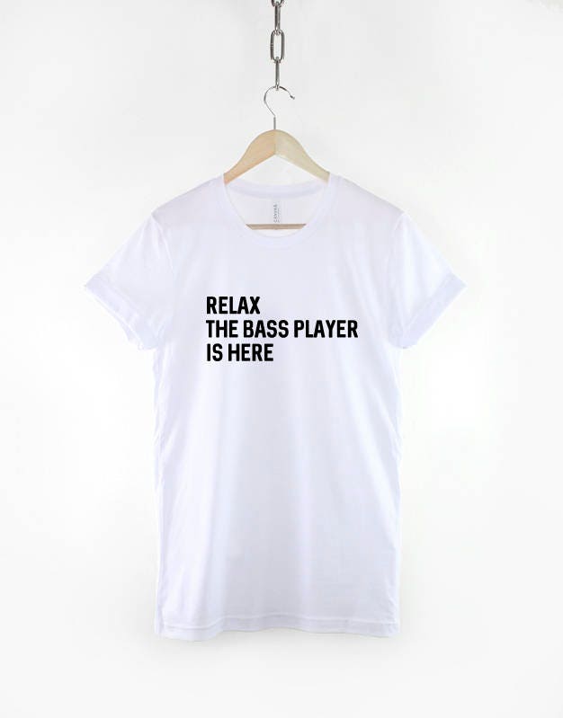 Relax The Bass Player Is Here - Bassist Band Guitar T-Shirt