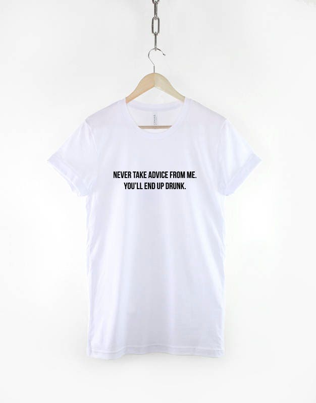 Never Take Advice From Me You'll End Up Drunk T-Shirt - Stag Do Drinking T-shirt