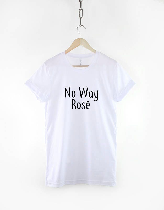 No Way Rosé T-Shirt - Rose Shirt - Wine T-Shirt - Rose T-Shirt