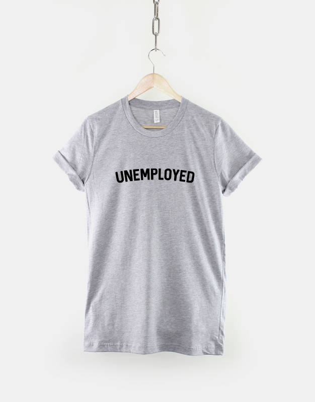 Unemployed T-Shirt - University Student Tshirt