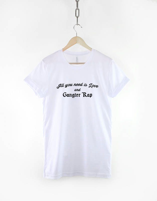 Gangster Rap T-Shirt - All You Need is Love and Gangster Rap Shirt - Hip Hop T-Shirt