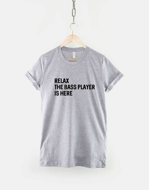 Relax The Bass Player Is Here - Bassist Band Guitar T-Shirt