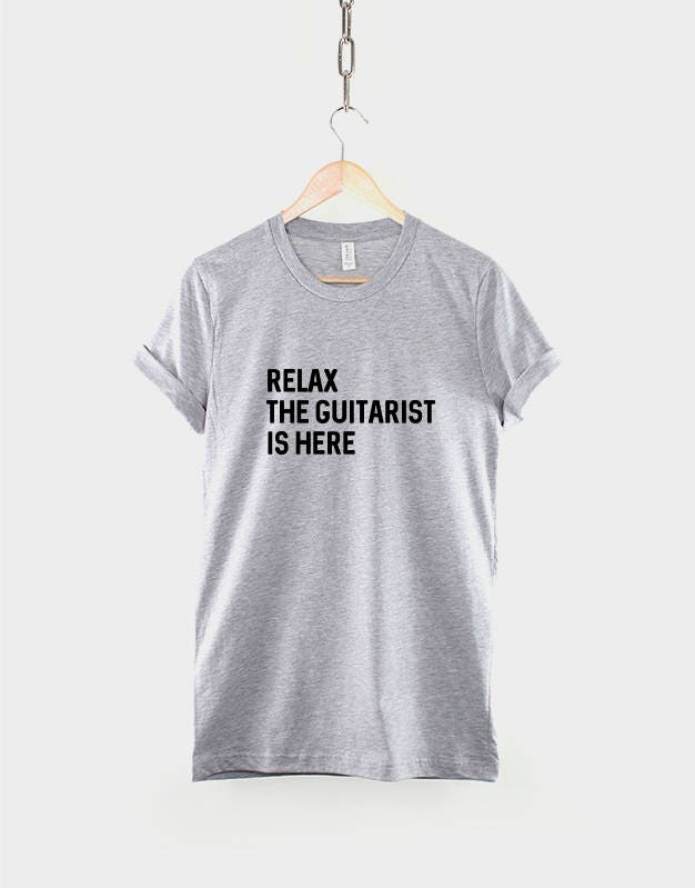 Relax The Guitarist Is Here TShirt - Band Guitar Player T-Shirt