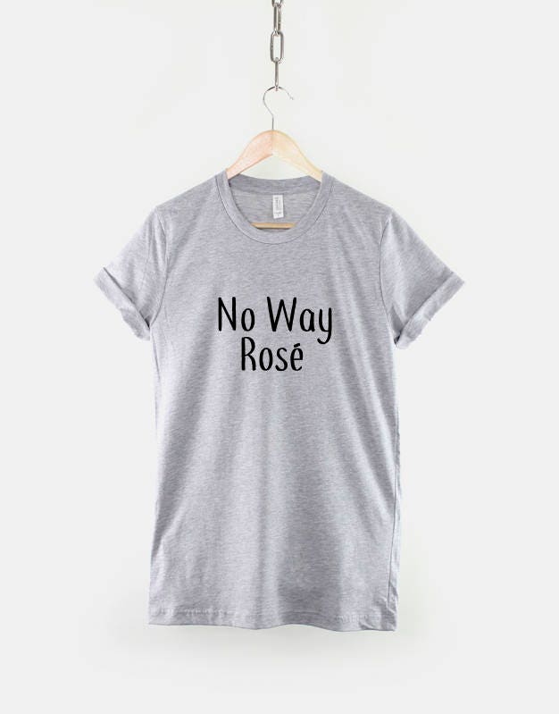 No Way Rosé T-Shirt - Rose Shirt - Wine T-Shirt - Rose T-Shirt