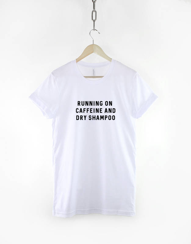 Running On Caffeine and Dry Shampoo T-Shirt - Festival Girl - Busy Girl T-shirt