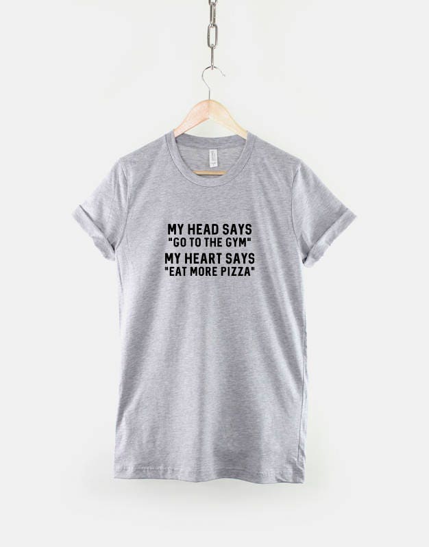 My Head Says Go to the Gym My Heart Says Eat More Pizza - Funny Lazy Slogan T Shirt