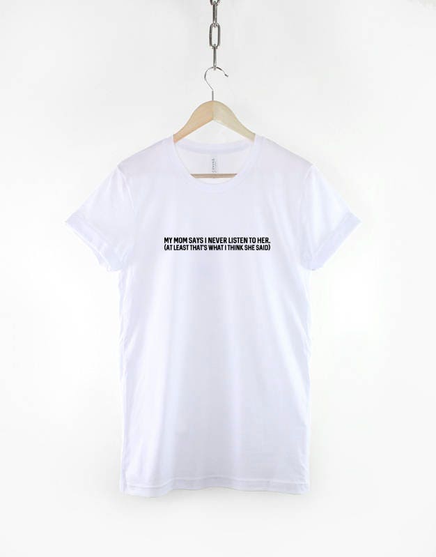 My Mom says I never Listen (At least thats what I think she said) - Not Listening Hipster T-Shirt