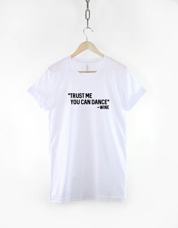 Trust Me You Can Dance Quote T-shirt - Fashion Slogan T-Shirt