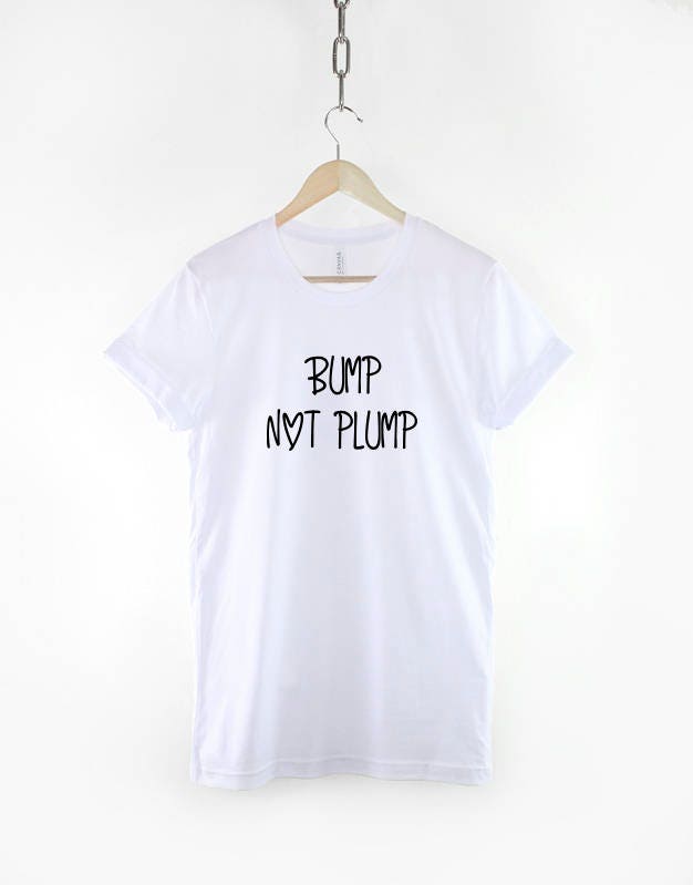 Funny Pregnant T-Shirt - Bump NOT Plump - Girl Maternity Slogan T Shirt