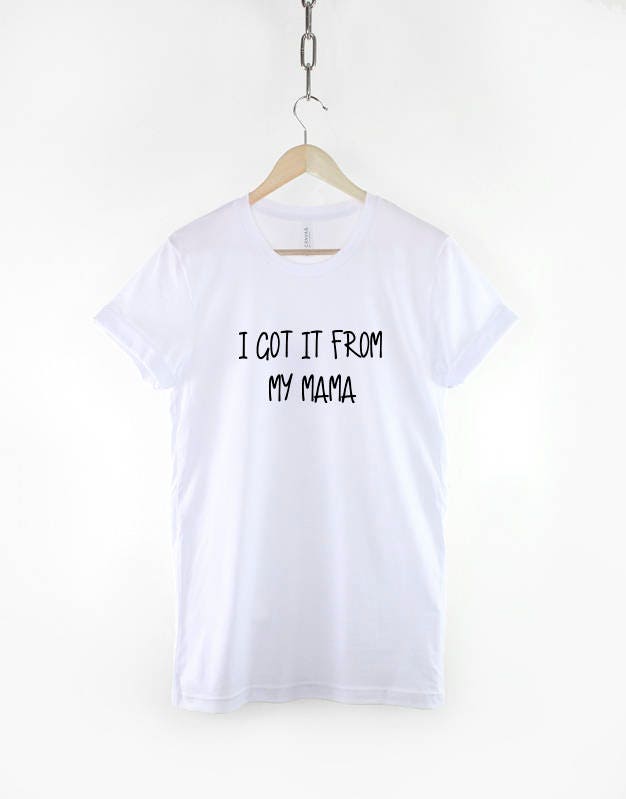 I Got It From My Mama - Gangster Badass T Shirt