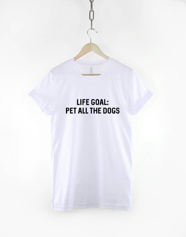 Life Goal, Pet All The Dogs - Dog Lady TShirt - Dog Lover Shirt