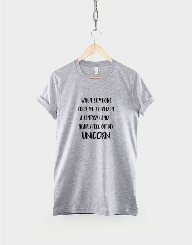 Unicorn TShirt - When Someone Told Me I Lived In A Fantasy Land I Nearly Fell Off My Unicorn T-Shirt