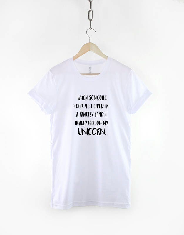 Unicorn TShirt - When Someone Told Me I Lived In A Fantasy Land I Nearly Fell Off My Unicorn T-Shirt