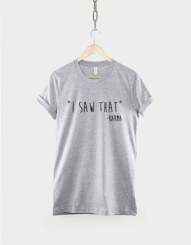 I Saw That - Karma Quote T Shirt