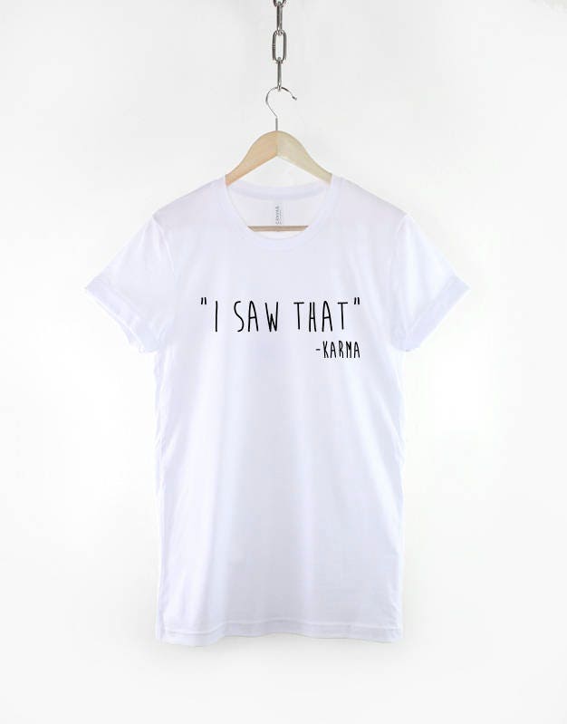 I Saw That - Karma Quote T Shirt