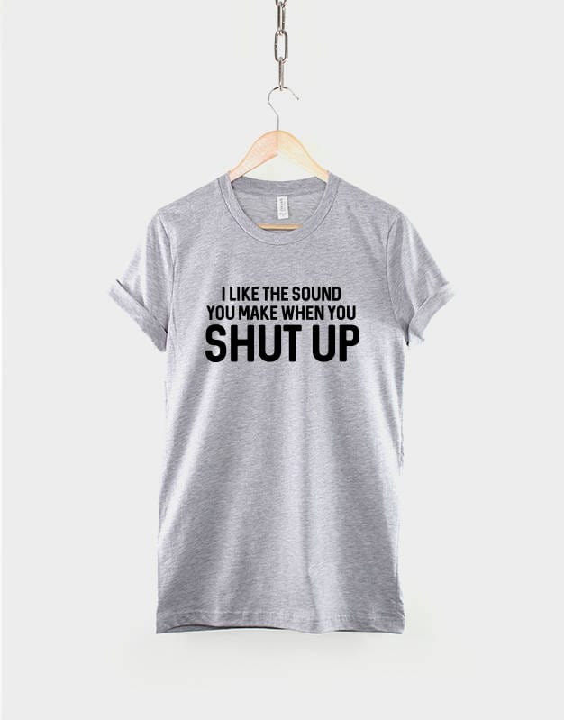 I Like The Sound You Make When You Shut Up - Anti Social Tshirt