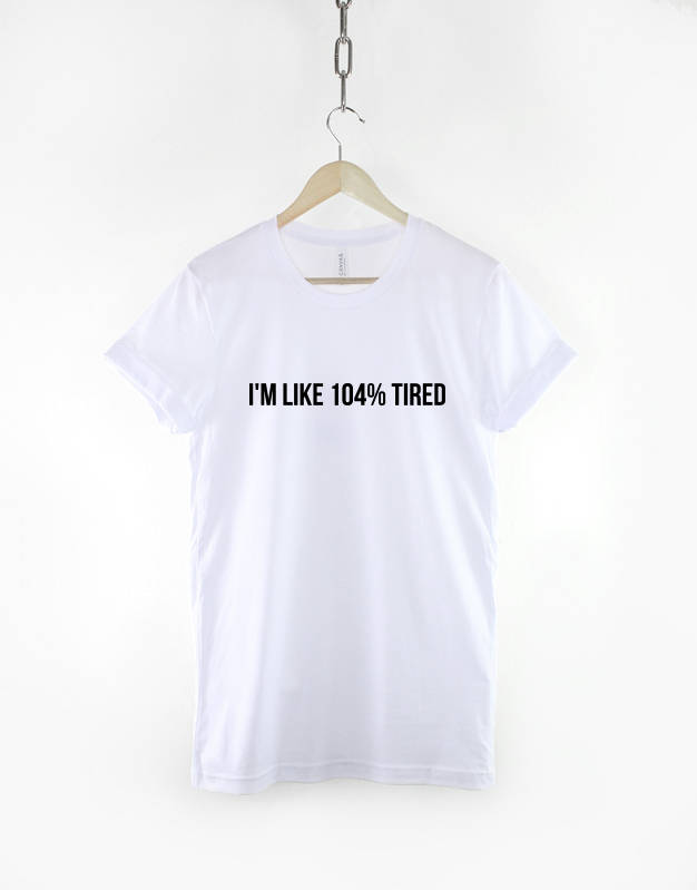 I'm Like 104% Tired T-Shirt - Funny Sleeping Sleep Always Tired TShirt