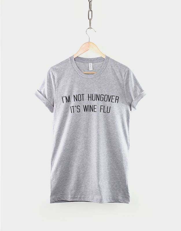 I'm Not Hungover It's Wine Flu T-Shirt - Hang Over T Shirt