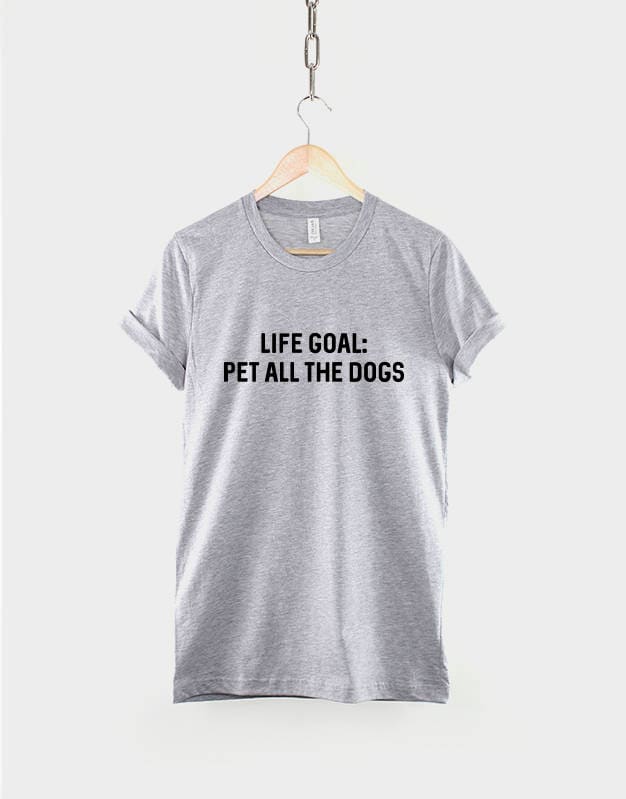 Life Goal, Pet All The Dogs - Dog Lady TShirt - Dog Lover Shirt