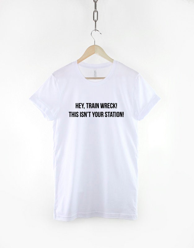 Hey, Train Wreck This Isn't Your Station - Antisocial Fashion Slogan T-Shirt