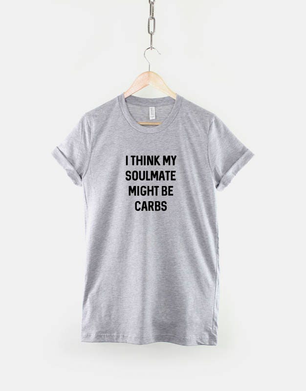 I Think My Soul Mate Might Be Carbs Shirt Funny Gym Fitness T-Shirt