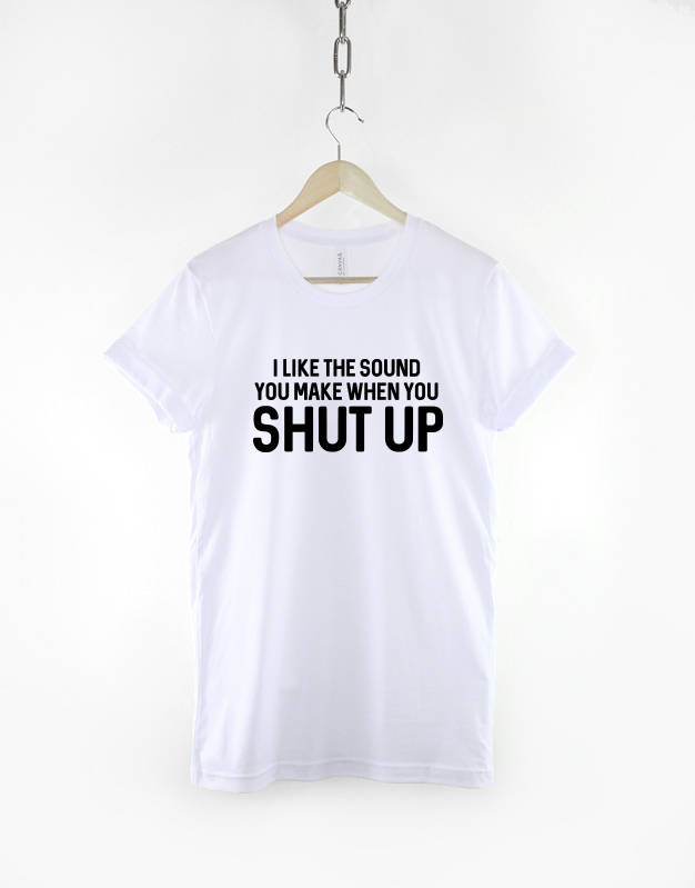 I Like The Sound You Make When You Shut Up - Anti Social Tshirt