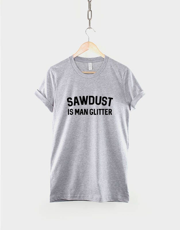 Sawdust Is Man Glitter T-Shirt - Woodworking Carpenter Gift For Dad - Dad T Shirt - Dad TShirt -