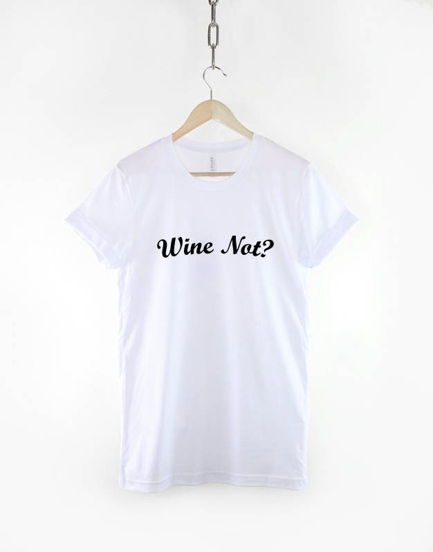 Wine Not? Shirt - Fashion Slogan T-Shirt