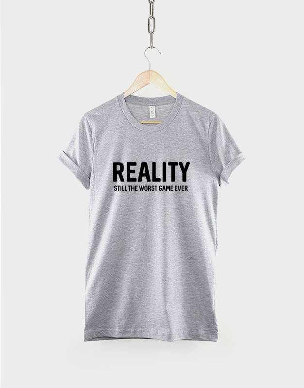 Reality Still The Worst Game Ever T-Shirt - Gamer Fashion Slogan T Shirt