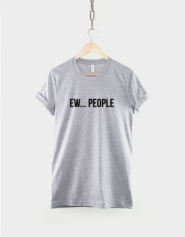 Ew... People Tshirt - Anti-Social T-shirt