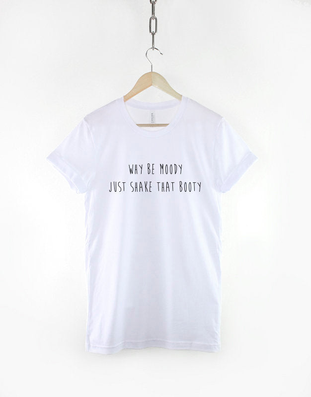 Why be moody, just shake that booty - Twerk Positivity T-shirt