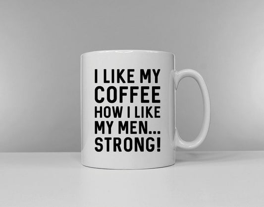 I Like My Coffee How I Like My Men... Stong - Coffee Mug - Secret Santa Gift Idea