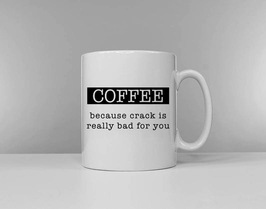 Coffee: because crack is really bad for you - Tea & Coffee Versions Available Funny Tea Cup Coffee Mug Slogan Mug