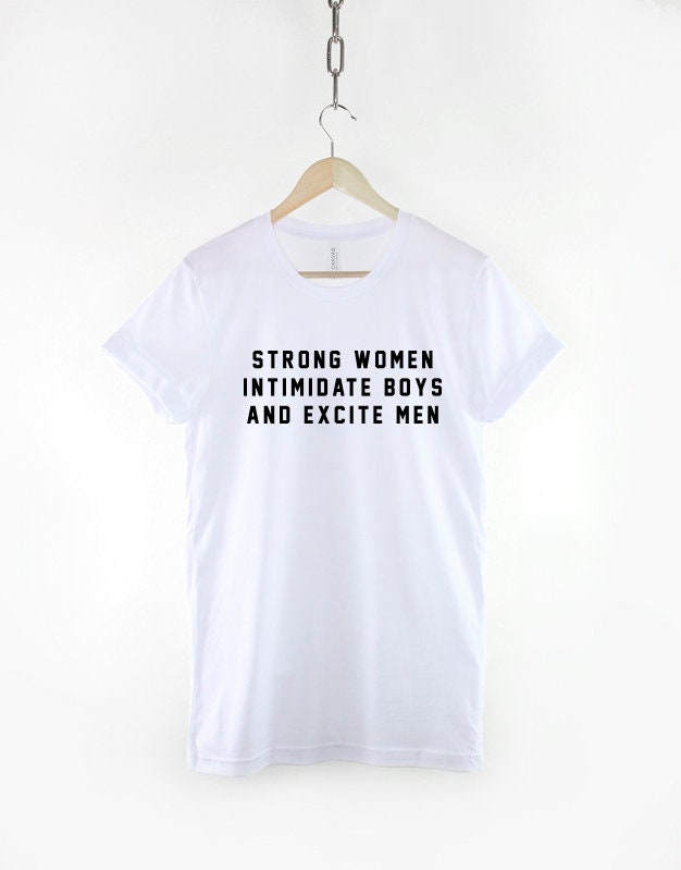 Strong Women Intimidate Boys And Excite Men Slogan T-Shirt