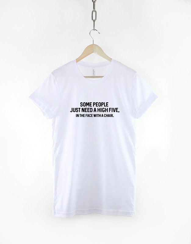 Some People just need a high five, in the face with a chair - Anti-Social T-shirt - Leave Me Alone T shirt