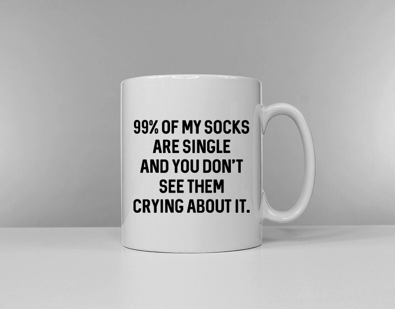 99% Of My Socks Are Single And You Don't See Them Crying About It - Funny Slogan Mug