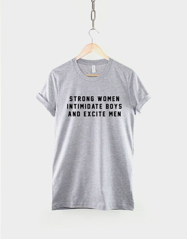 Strong Women Intimidate Boys And Excite Men Slogan T-Shirt