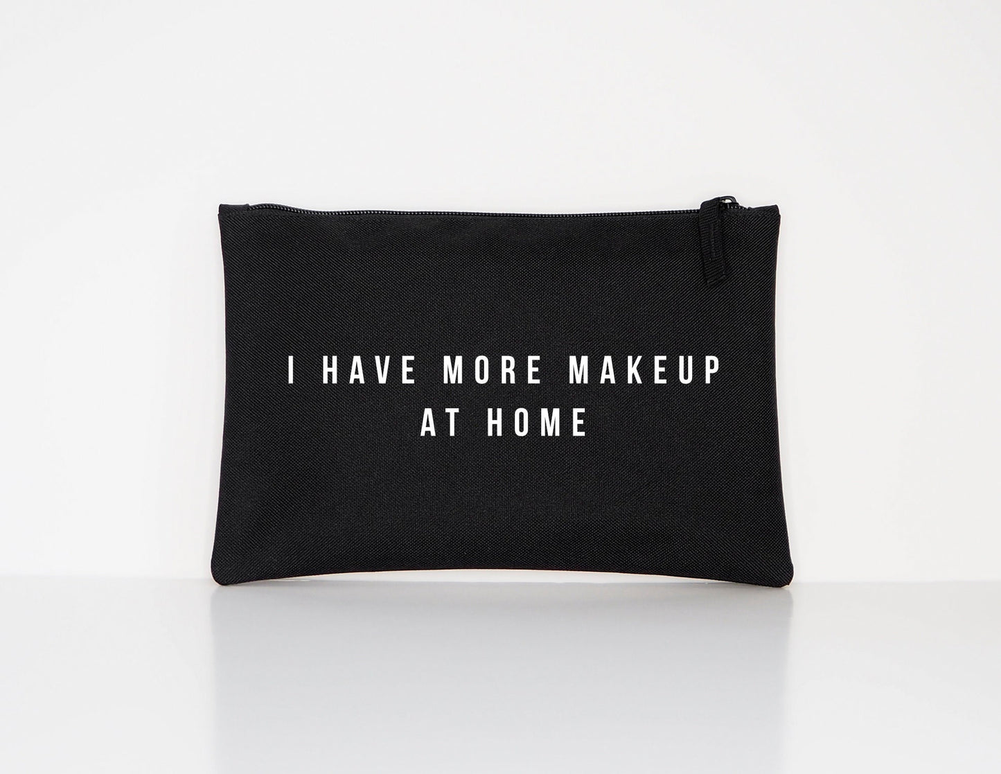 Makeup Bag - Cosmetic Bag - I Have More Makeup At Home - Makeup Cosmetic Accessory Pouch - Gift For Her