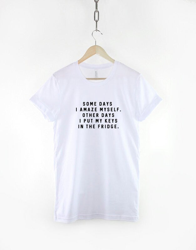 Some Days I Amaze Myself Other Days I Put My Keys In The Fridge T-Shirt - Forgetful Random Humour Tshirt