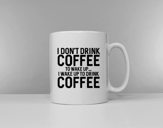 I Don't Drink Coffee To Wake Up, I Wake Up To Drink Coffee Mug - Tea Time Cup - Secret Santa Gift Idea - Morning Person - Funny Slogan Mug