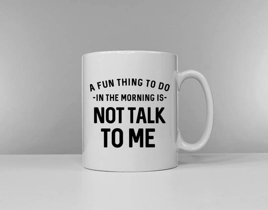 A Fun Thing To Do In The Morning Is Not Talk To Me Coffee Mug